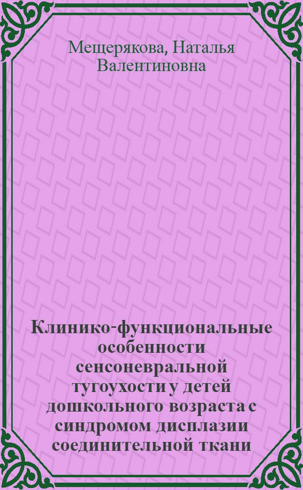 Клинико-функциональные особенности сенсоневральной тугоухости у детей дошкольного возраста с синдромом дисплазии соединительной ткани : автореферат диссертации на соискание ученой степени кандидата медицинских наук : специальность 14.01.08 <Педиатрия> : специальность 14.01.03 <Болезни уха, горла и носа>
