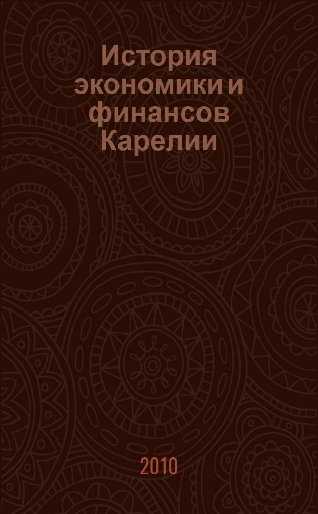 История экономики и финансов Карелии : с древнейших времен до 1991 года : учебное пособие