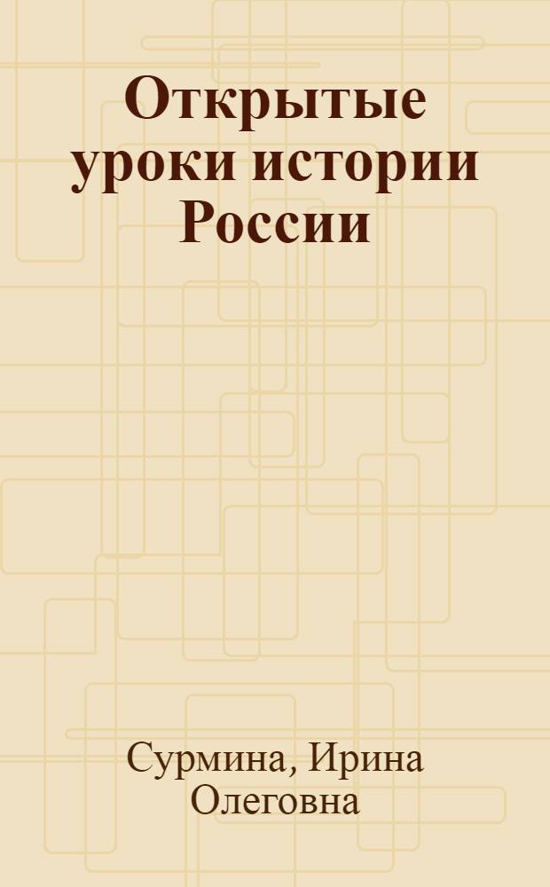 Открытые уроки истории России : 6-9 классы : разнообразные темы. Подробный ход урока. Дифференцированные задания. Тесты, таблицы, викторины