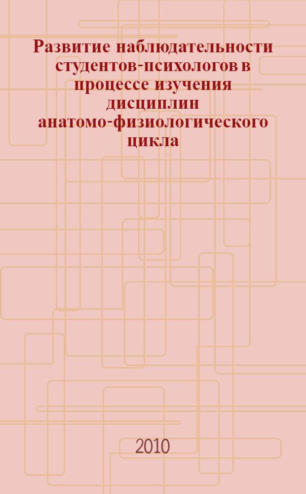 Развитие наблюдательности студентов-психологов в процессе изучения дисциплин анатомо-физиологического цикла : автореферат диссертации на соискание ученой степени кандидата психологических наук : специальность 19.00.13 <Психология развития, акмеология>