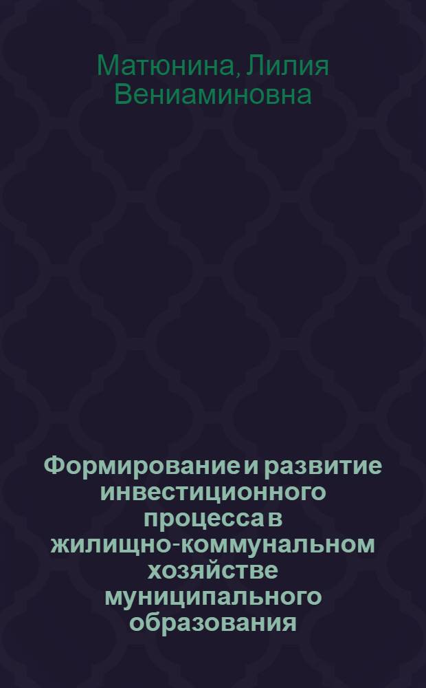 Формирование и развитие инвестиционного процесса в жилищно-коммунальном хозяйстве муниципального образования : автореферат диссертации на соискание ученой степени к. э. н. : специальность 08.00.05 <Экономика и управление народным хозяйством по отраслям и сферам деятельности>