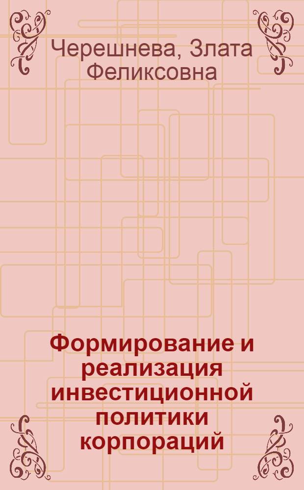 Формирование и реализация инвестиционной политики корпораций : автореферат диссертации на соискание ученой степени к. э. н. : специальность 08.00.05 <Экономика и управление народным хозяйством по отраслям и сферам деятельности>