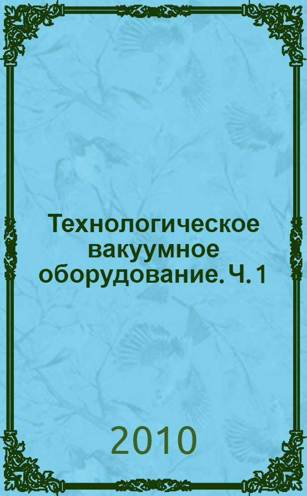 Технологическое вакуумное оборудование. Ч. 1 : Вакуумные системы технологического оборудования