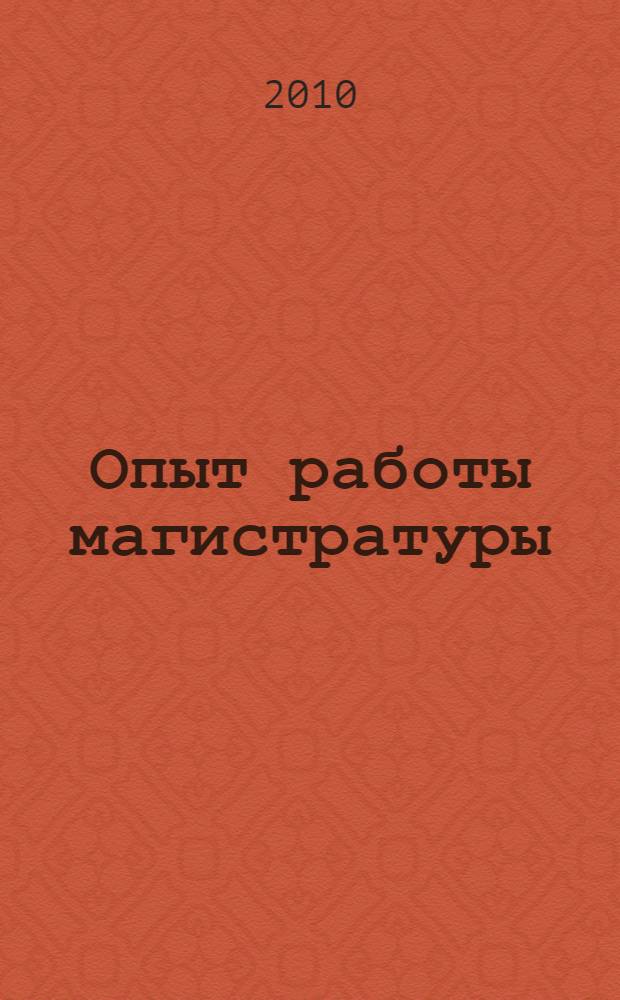 Опыт работы магистратуры : по специальности 080100.68 направления "Экономика" магистерской программы 080114 "экономика труда" на экономическом факультете Челябинского государственного университета