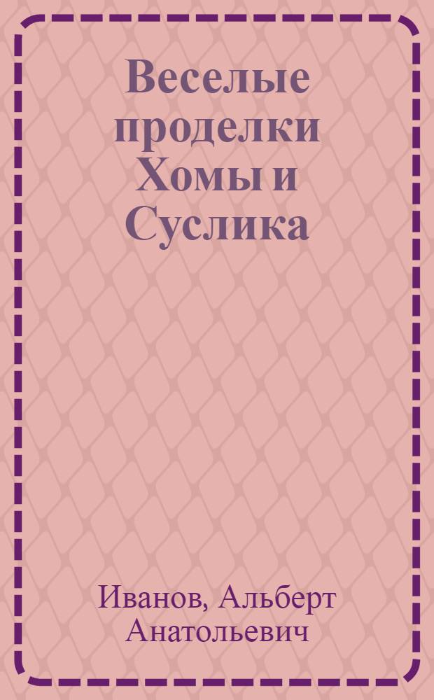 Веселые проделки Хомы и Суслика : сказки : для младшего школьного возраста