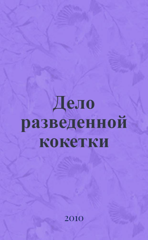 Дело разведенной кокетки : роман