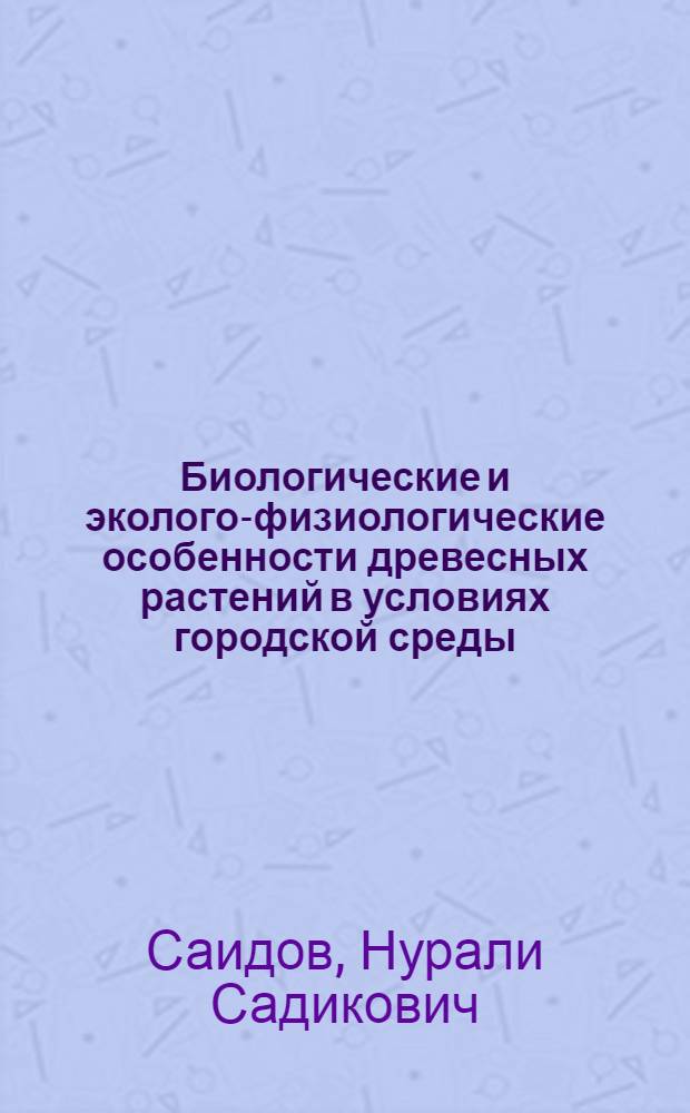 Биологические и эколого-физиологические особенности древесных растений в условиях городской среды : автореферат диссертации на соискание ученой степени к.б.н. : специальность 03.01.05 : специальность 03.02.01