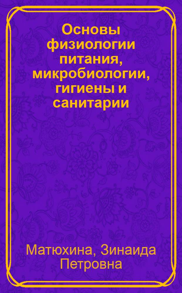 Основы физиологии питания, микробиологии, гигиены и санитарии : учебник : для использования в учебном процессе образовательных учреждений, реализующих программы начального профессионального образования