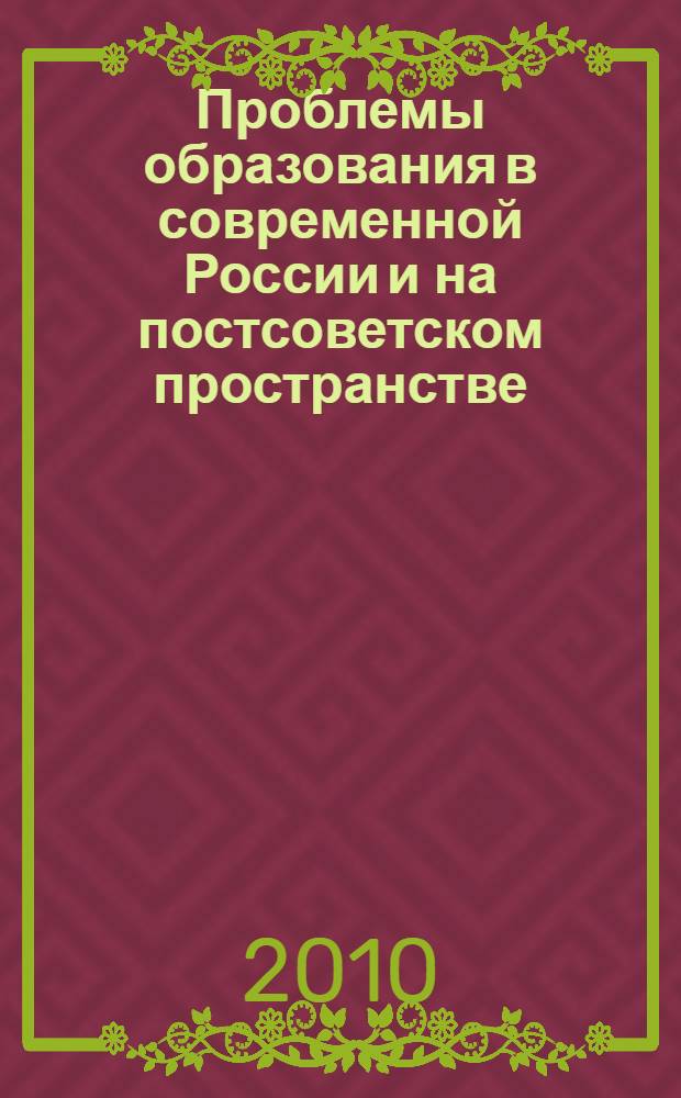 Проблемы образования в современной России и на постсоветском пространстве : XVI Международная научно-практическая конференция (летняя сессия), июнь 2010 года : сборник статей