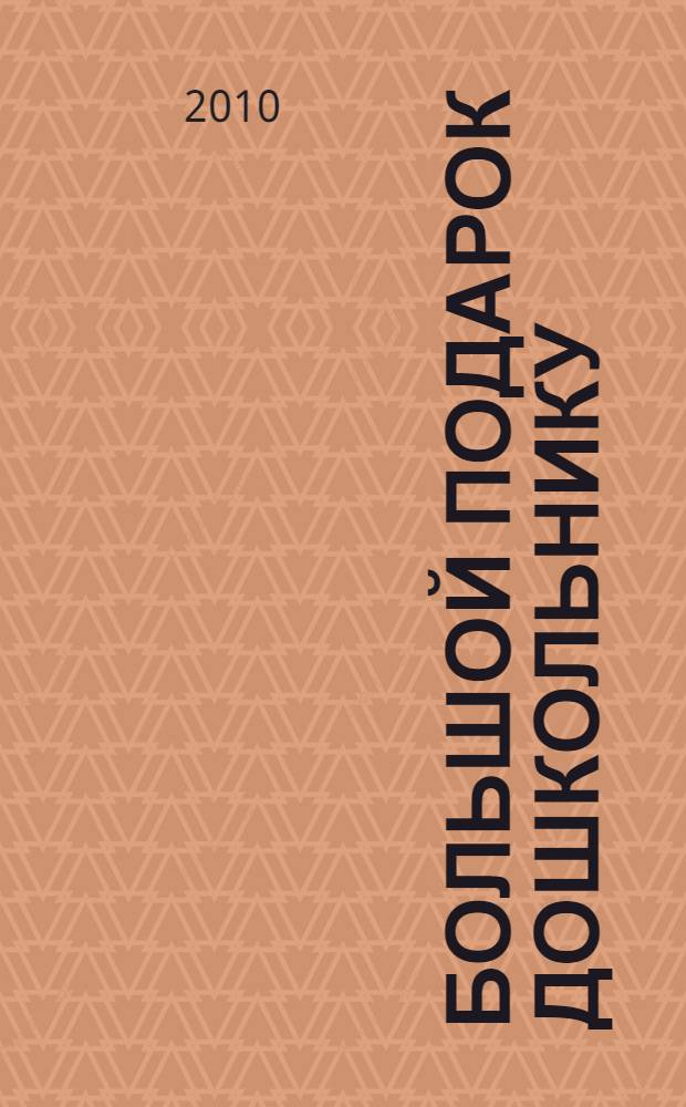 Большой подарок дошкольнику : книга поможет: говорить и читать правильно, изучить основы математики, познакомиться с окружающим миром, развить внимание, память, мышление и воображение