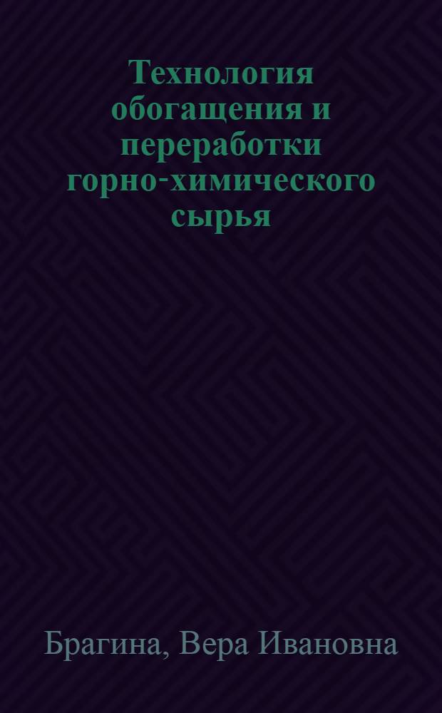 Технология обогащения и переработки горно-химического сырья : электронное учебное пособие : для студентов вузов, обучающихся по специальности "Обогащение полезных ископаемых" направления подготовки "Горное дело"