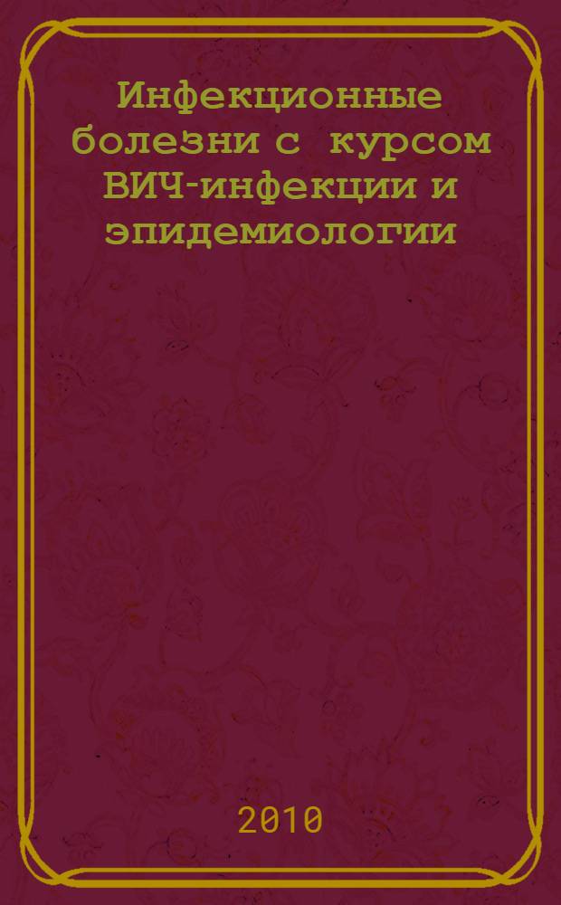 Инфекционные болезни с курсом ВИЧ-инфекции и эпидемиологии : учебник : для студентов медицинских училищ и колледжей