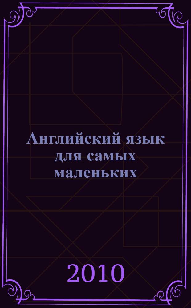 Английский язык для самых маленьких: большой самоучитель; Английский с удовольствием: мой первый любимый учебник / Г.П. Шалаева