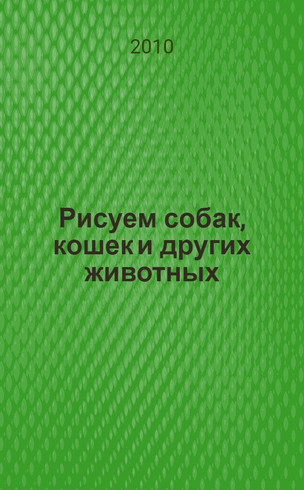 Рисуем собак, кошек и других животных : перевод с японского