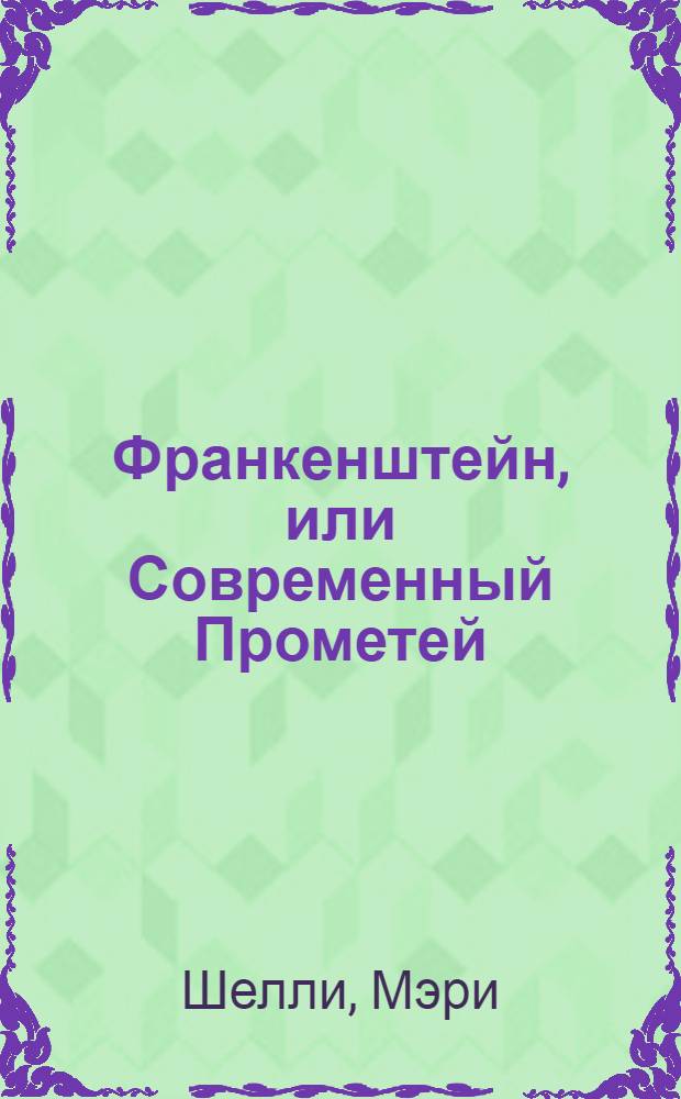 Франкенштейн, или Современный Прометей; Последний человек: романы / Мэри Шелли; подгот. С. А. Антонов и др.; З. Е. Александрова, пер.; Рос. акад. наук