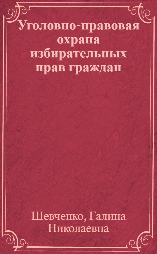 Уголовно-правовая охрана избирательных прав граждан : автореферат диссертации на соискание ученой степени к. ю. н. : специальность 12.00.08 <уголовное право и криминология>