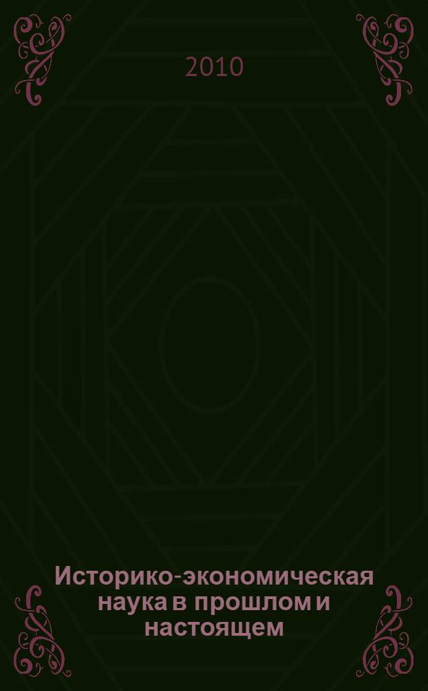 Историко-экономическая наука в прошлом и настоящем : сборник статей по материалам международной научно-практической конференции кафедры истории экономики, политики и культуры ВЗФЭИ, (18 декабря 2009 г., Москва)