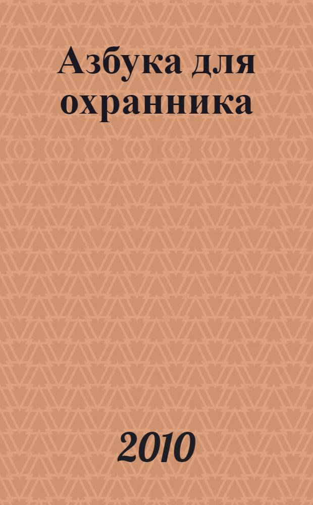 Азбука для охранника : справочное пособие для подготовки к сдаче квалификационного экзамена