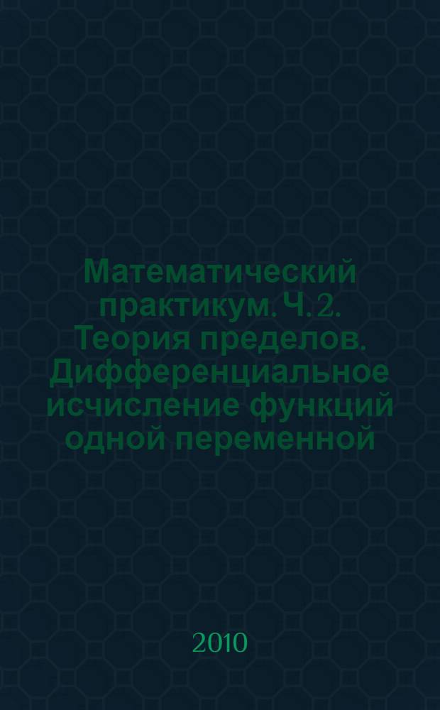 Математический практикум. Ч. 2. Теория пределов. Дифференциальное исчисление функций одной переменной