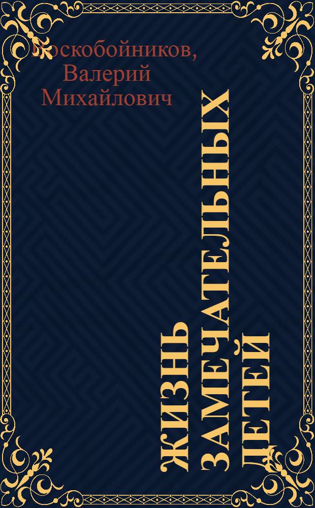 Жизнь замечательных детей : для младшего школьного возраста