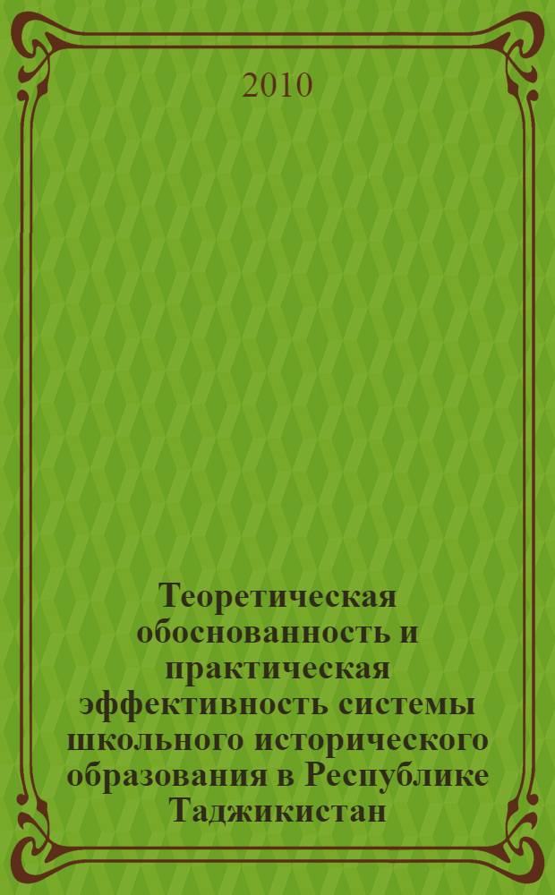 Теоретическая обоснованность и практическая эффективность системы школьного исторического образования в Республике Таджикистан : автореферат диссертации на соискание ученой степени д.п.н. : специальность 13.00.01