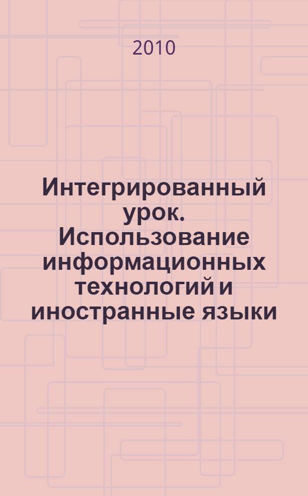 Интегрированный урок. Использование информационных технологий и иностранные языки : электронное учебное пособие