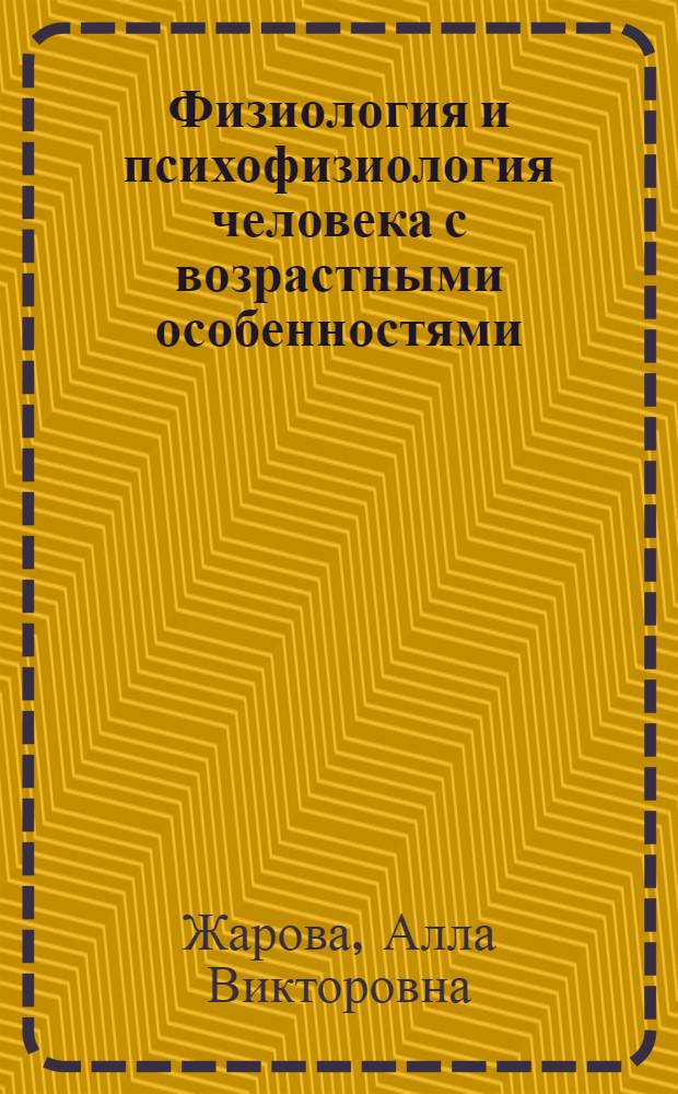 Физиология и психофизиология человека с возрастными особенностями : учебное пособие для студентов специальностей 040101 Социальная работа, 280101 БЖД, 050501 Профессиональное обучение всех форм обучения