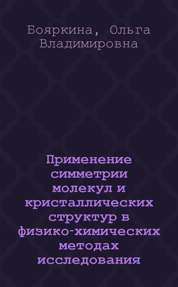 Применение симметрии молекул и кристаллических структур в физико-химических методах исследования : учебное пособие : для стьудентов, обучающихся по профессионально-образовательной программе 020100.68 "Химия"