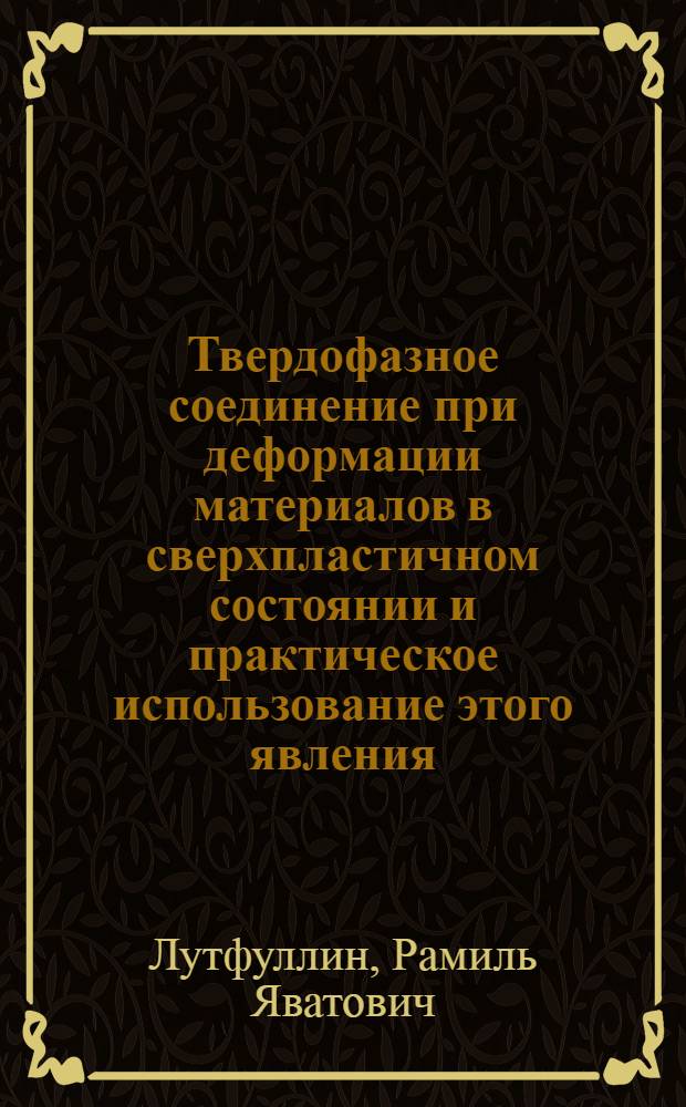 Твердофазное соединение при деформации материалов в сверхпластичном состоянии и практическое использование этого явления : автореферат диссертации на соискание ученой степени д.т.н. : специальность 05.02.01