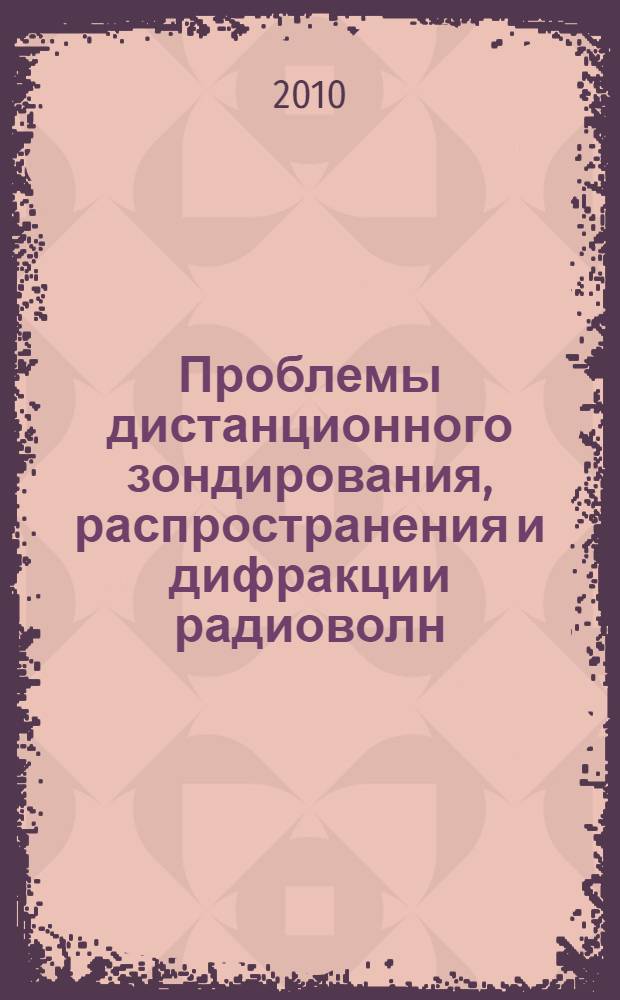 Проблемы дистанционного зондирования, распространения и дифракции радиоволн : молодежная школа-конференция, Муром, 28 июня - 1 июля 2010 г. : конспект лекций