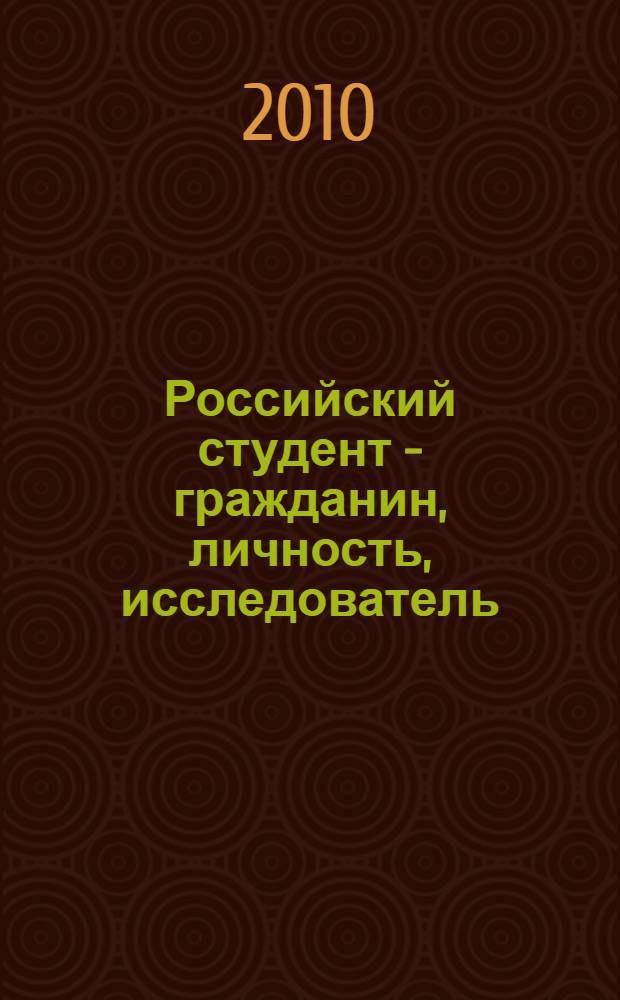 Российский студент - гражданин, личность, исследователь : материалы Всероссийской научно-практической студенческой конференции, 18 марта 2010 года
