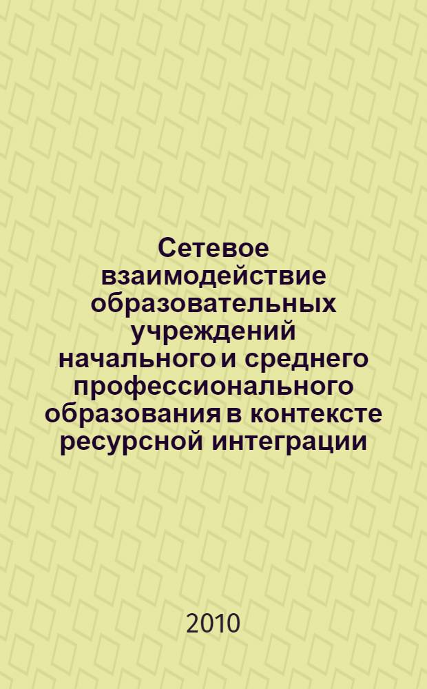 Сетевое взаимодействие образовательных учреждений начального и среднего профессионального образования в контексте ресурсной интеграции : пособие для руководителей образовательных учреждений начального и среднего профессионального образования