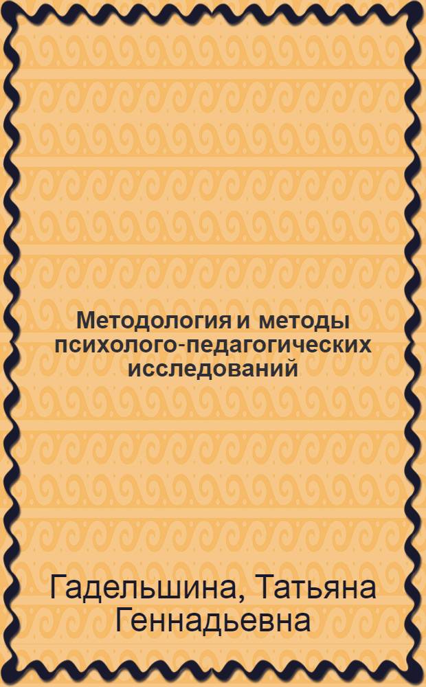 Методология и методы психолого-педагогических исследований : учебно-методический комплекс : учебное пособие : для студентов высших учебных заведений, обучающихся по направлению 050700 Педагогика