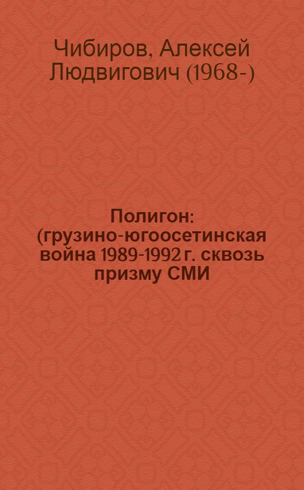 Полигон : (грузино-югоосетинская война 1989-1992 г. сквозь призму СМИ)
