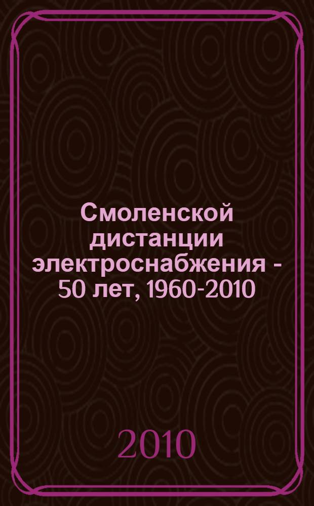 Смоленской дистанции электроснабжения - 50 лет, [1960-2010]