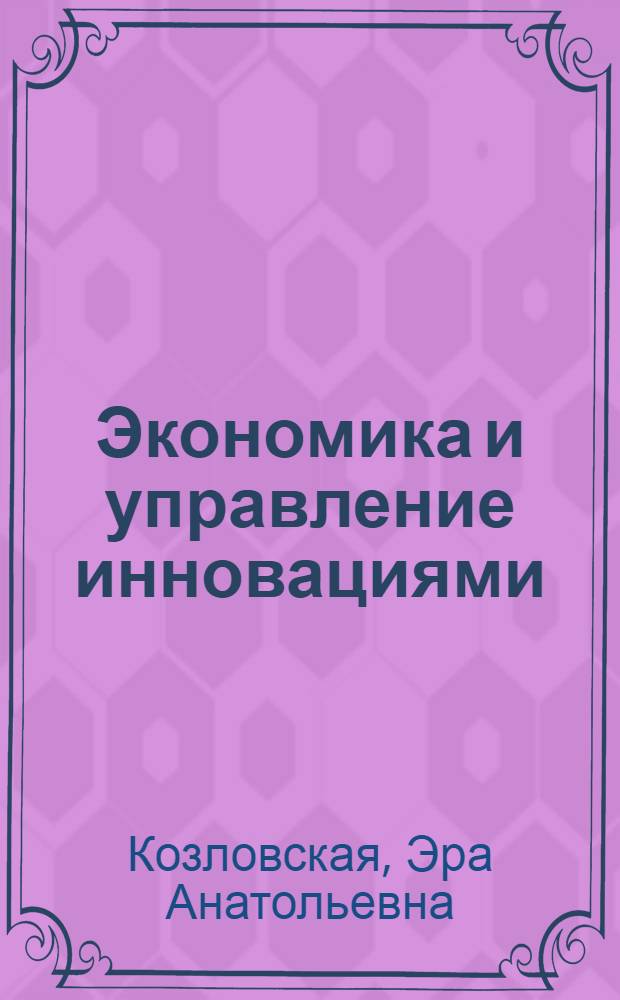 Экономика и управление инновациями : учебник по классическому университетскому образованию