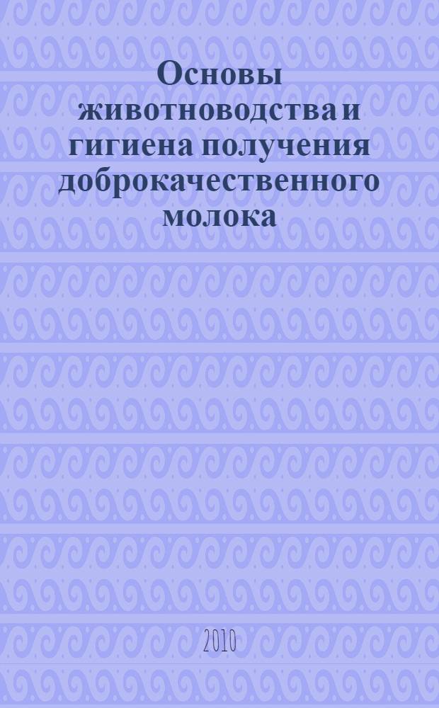 Основы животноводства и гигиена получения доброкачественного молока : учебно-методическое пособие