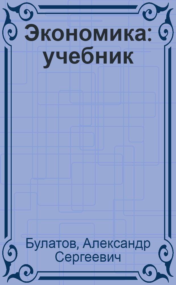 Экономика : учебник : для студентов вузов, обучающихся по экон. специальностям "Статистика", "Антикризисное управление", "Коммерция", "Маркетинг"