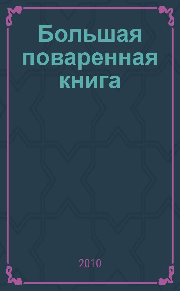 Большая поваренная книга : более 1000 рецептов на любой вкус