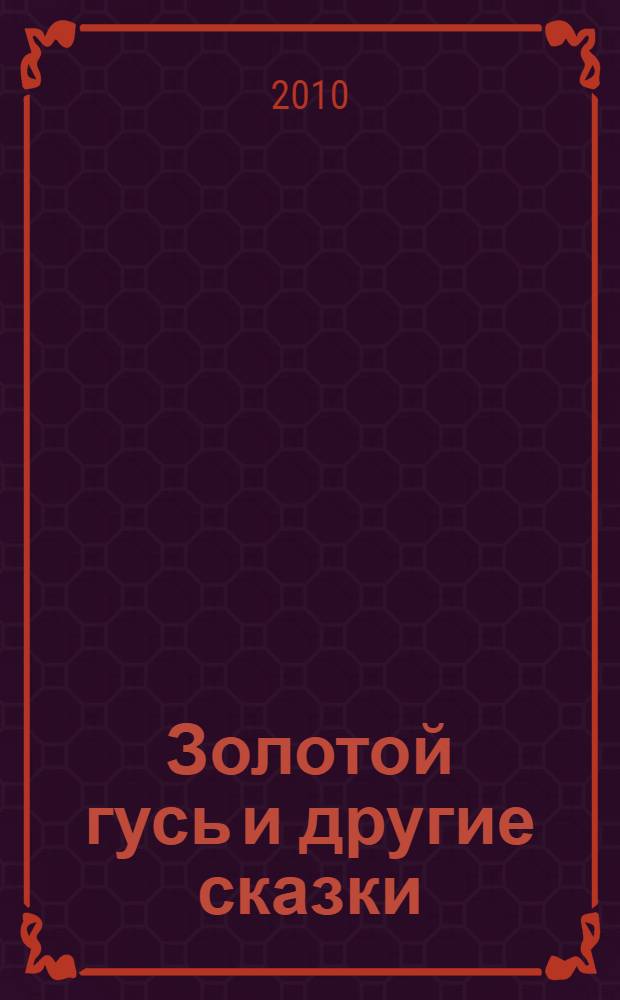 Золотой гусь и другие сказки : для младшего школьного возраста