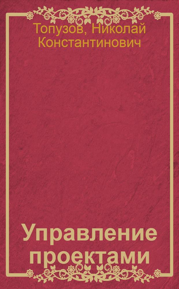 Управление проектами : учебное пособие для слушателей программ подготовки управленческих кадров