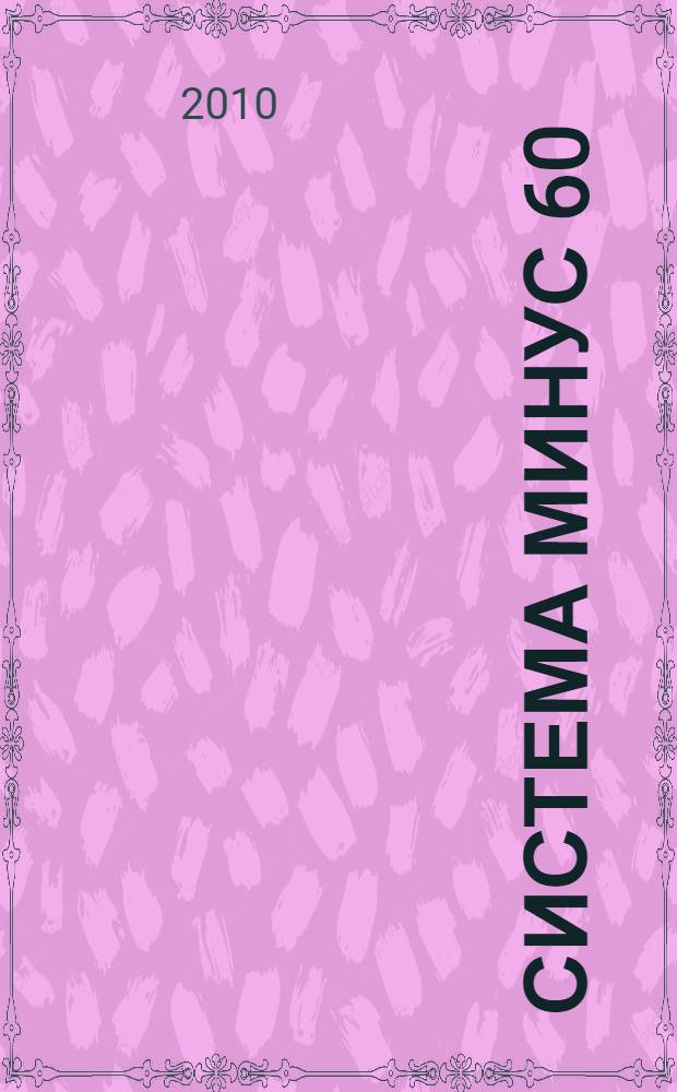 Система минус 60 : легко следовать, легко готовить, легко худеть! : самая популярная система похудения в России : большая книга рецептов