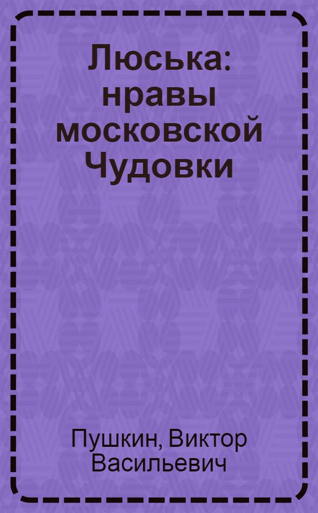 Люська : нравы московской Чудовки : роман