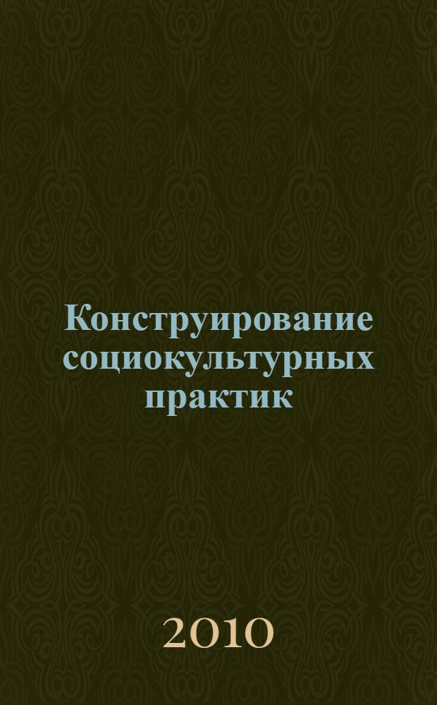 Конструирование социокультурных практик: глобальный и региональный аспекты : сборник научных трудов, посвященный 15-летию кафедры социологии РХТУ им. Д. И. Менделеева, (1995-2010 гг.)