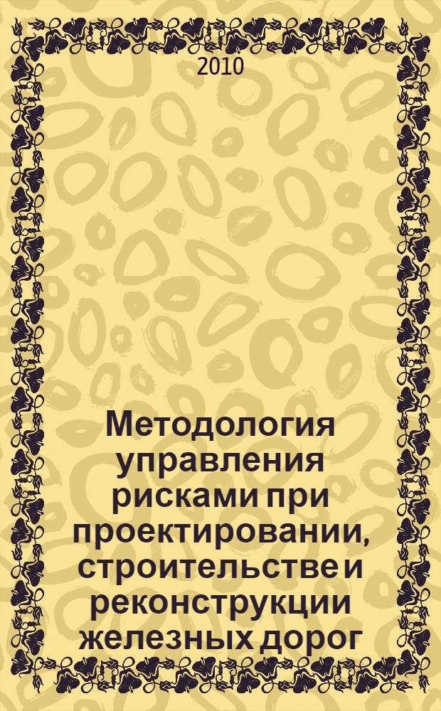 Методология управления рисками при проектировании, строительстве и реконструкции железных дорог : учебник для вузов железнодорожного транспорта