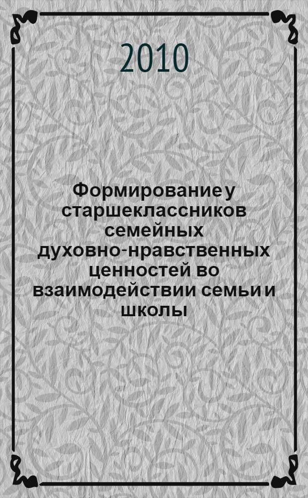 Формирование у старшеклассников семейных духовно-нравственных ценностей во взаимодействии семьи и школы : автореферат диссертации на соискание ученой степени д. п. н. : специальность 13.00.01 <Общая педагогика, история педагогики и образования>