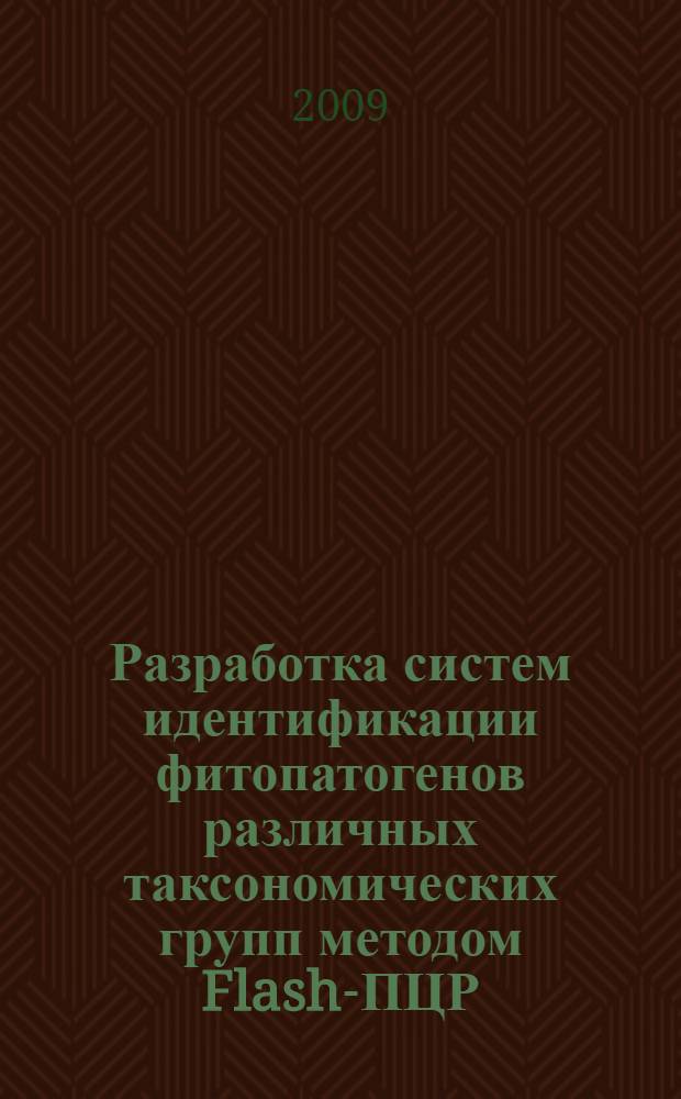 Разработка систем идентификации фитопатогенов различных таксономических групп методом Flash-ПЦР : автореферат диссертации на соискание ученой степени кандидата биологических наук : специальность 03.00.03 <Молекулярная биология>