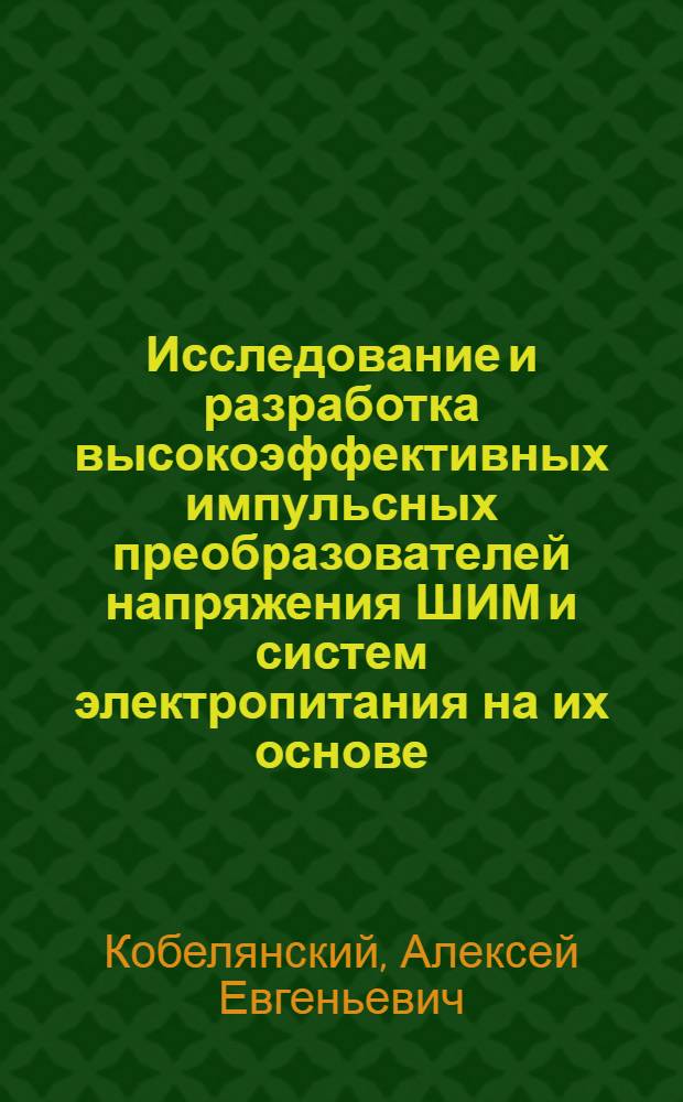 Исследование и разработка высокоэффективных импульсных преобразователей напряжения ШИМ и систем электропитания на их основе : автореферат диссертации на соискание ученой степени кандидата технических наук : специальность 05.12.04 <Радиотехника, в том числе системы и устройства телевидения>