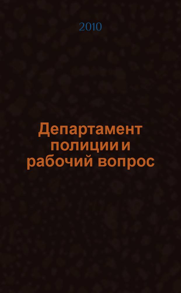 Департамент полиции и рабочий вопрос (1901-1904 гг.) : автореферат диссертации на соискание ученой степени кандидата исторических наук : специальность 07.00.02 <Отечественная история>