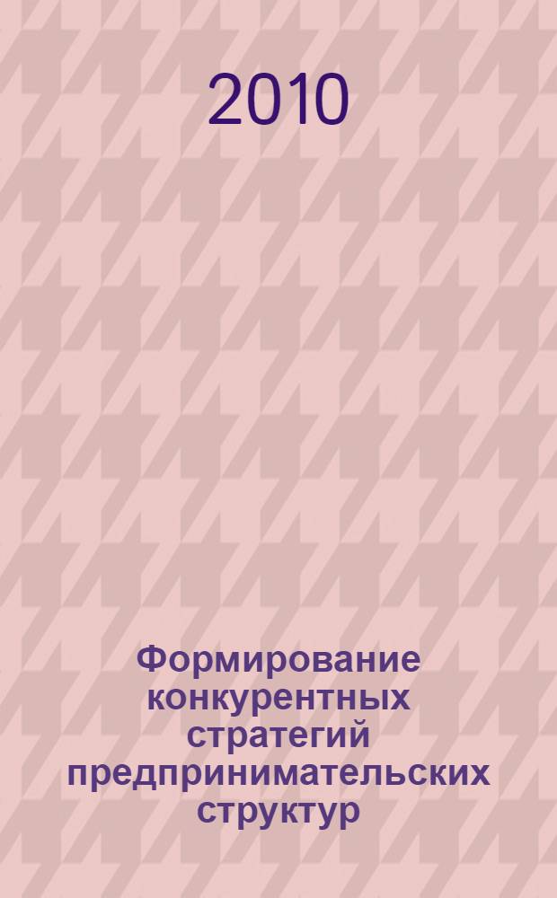 Формирование конкурентных стратегий предпринимательских структур : автореферат диссертации на соискание ученой степени кандидата экономических наук : специальность 08.00.05 <Экономика и управление народным хозяйством по отраслям и сферам деятельности>